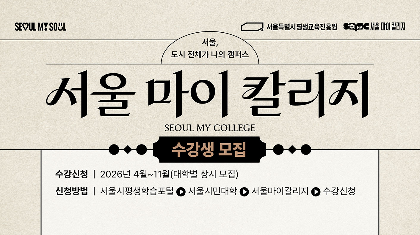 서울, 도시 전체가 나의 캠퍼스 서울 마이 칼리지 수강생 모집 수강신청; 2026년 4월~11월(대학별 상시 모집) 신청방법: 서울시평생학습포털 → 서울시민대학 → 서울마이칼리지 → 수강신청