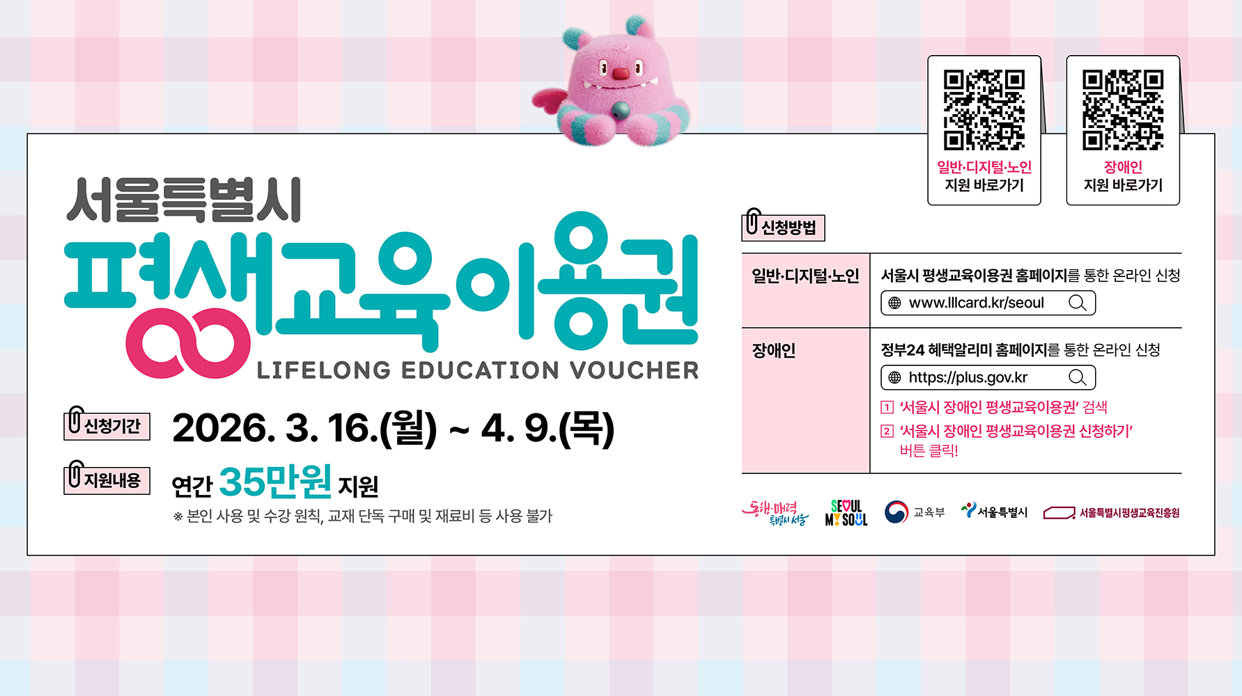 2026년 서울시 평생교육이용권 신청 접수 학습자가 본인의 학습요구에 따라 자율적으로 학습 활동을 결정하고 참여할 수 있도록 정부가 제공하는 평생교육이용권으로 연간 1인당 35만원을 지원합니다.  신청기간: 2026년 3월 16일(월)~4월9일(목) 신청방법:  1) 일반/디지털/노인: 서울시평생교육이용권 홈페이지를 통한 온라인 신청 2) 장애인: 정부24 혜택알리미 홈페이지를 통한 온라인 신청