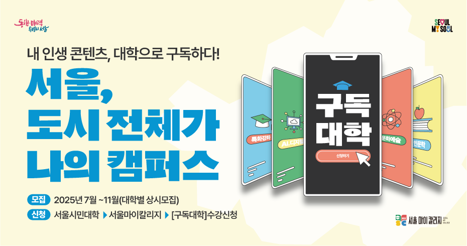 내 인생 콘텐츠, 대학으로 구독하다! 서울, 도시전체가 나의 캠퍼스 모집 2025년 7월~11월(대학별 상시모집) 신청 서울시민대학&gt;서울마이칼리지&gt;[구독대학]수강신청 구독대상(신청하기)