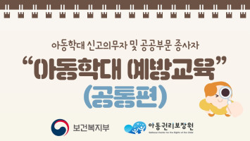 아동학대 신고의무자 및 공공부문 종사자 아동학대 예방교육 (공통편) 대표 이미지
