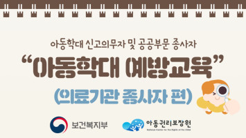 아동학대 신고의무자 및 공공부문 종사자 아동학대 예방교육 (의료기관 종사자 편) 대표 이미지